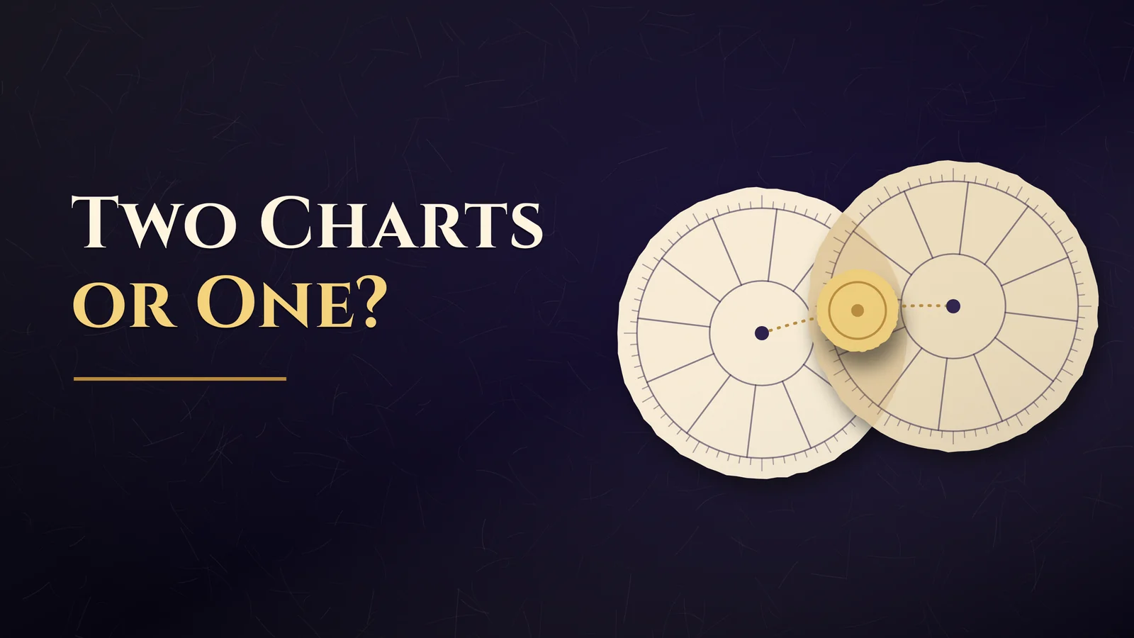 Paper collage on deep indigo: two cream paper chart wheels overlap, a small gold paper disk sits where they meet, with the headline Two Charts or One?