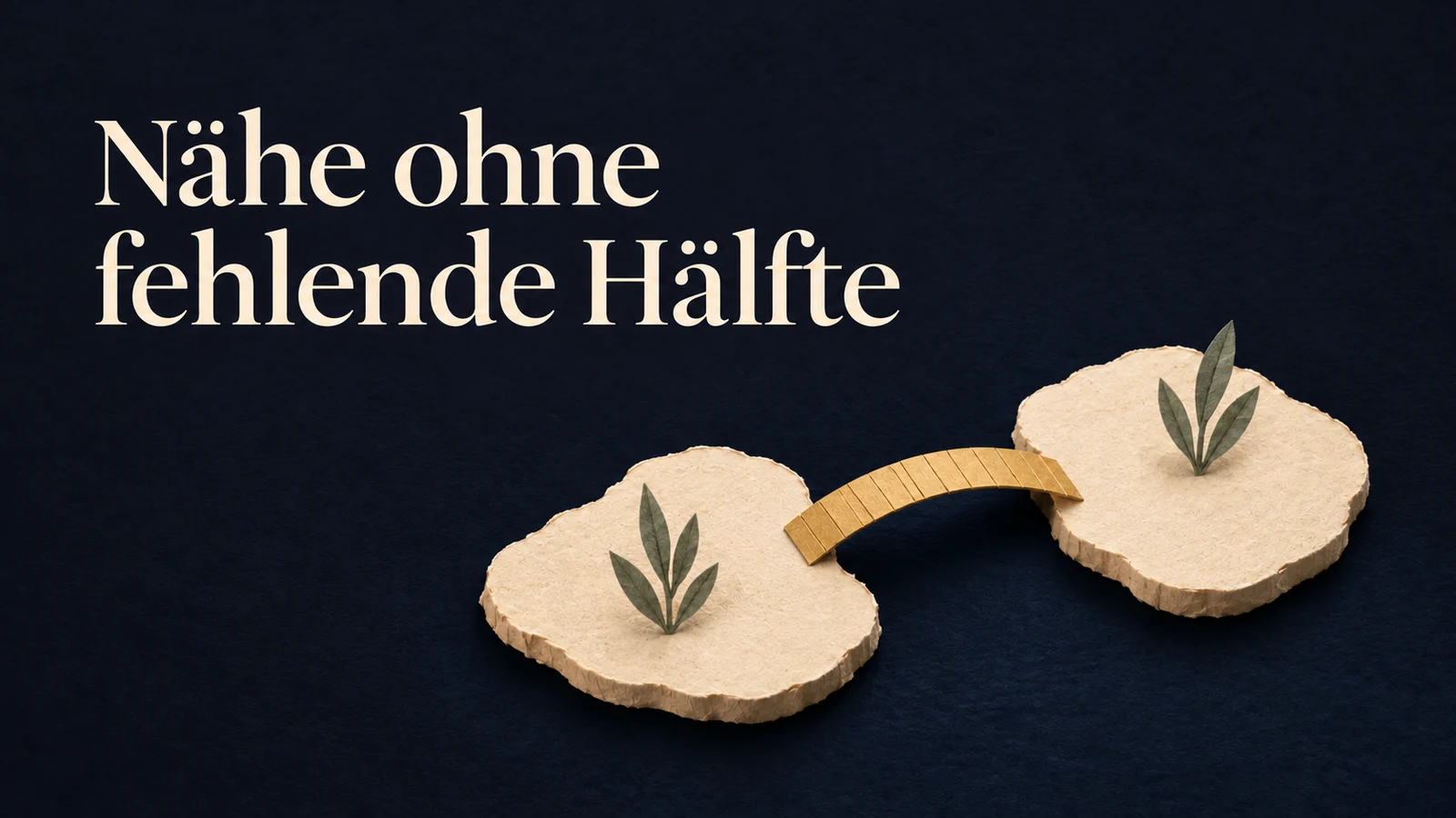Papiercollage auf Indigo: Zwei vollständige cremefarbene Inseln mit Blattmotiven sind durch eine ockerfarbene Brücke verbunden. Bildtext: Nähe ohne fehlende Hälfte.