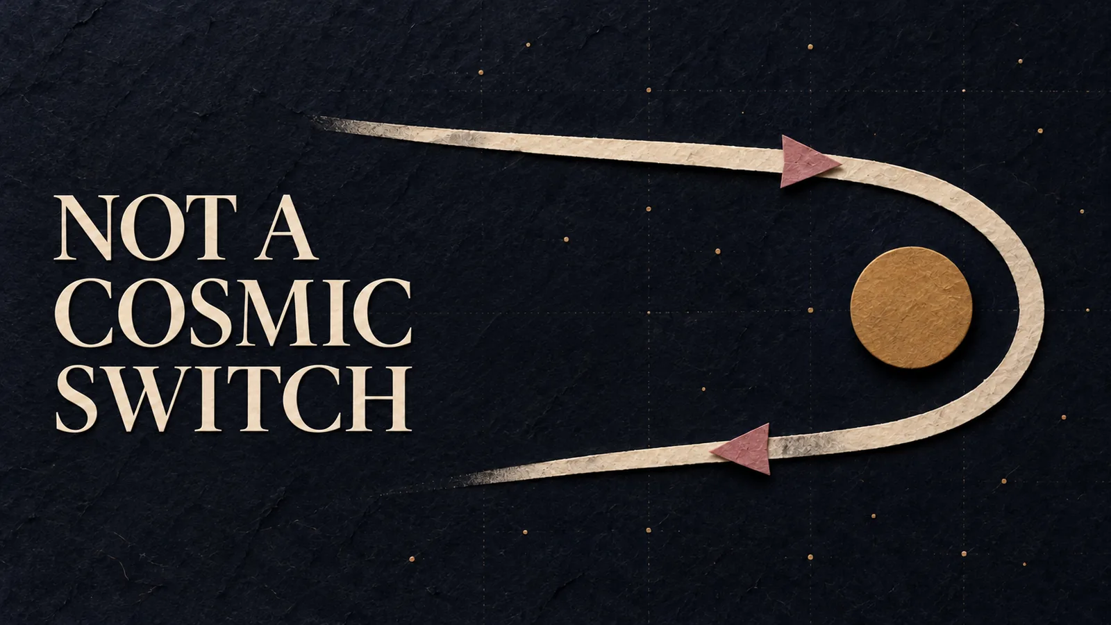 Paper collage on indigo: a cream path turns around an ochre disc while two arrows point in different directions. Headline: Not a cosmic switch.