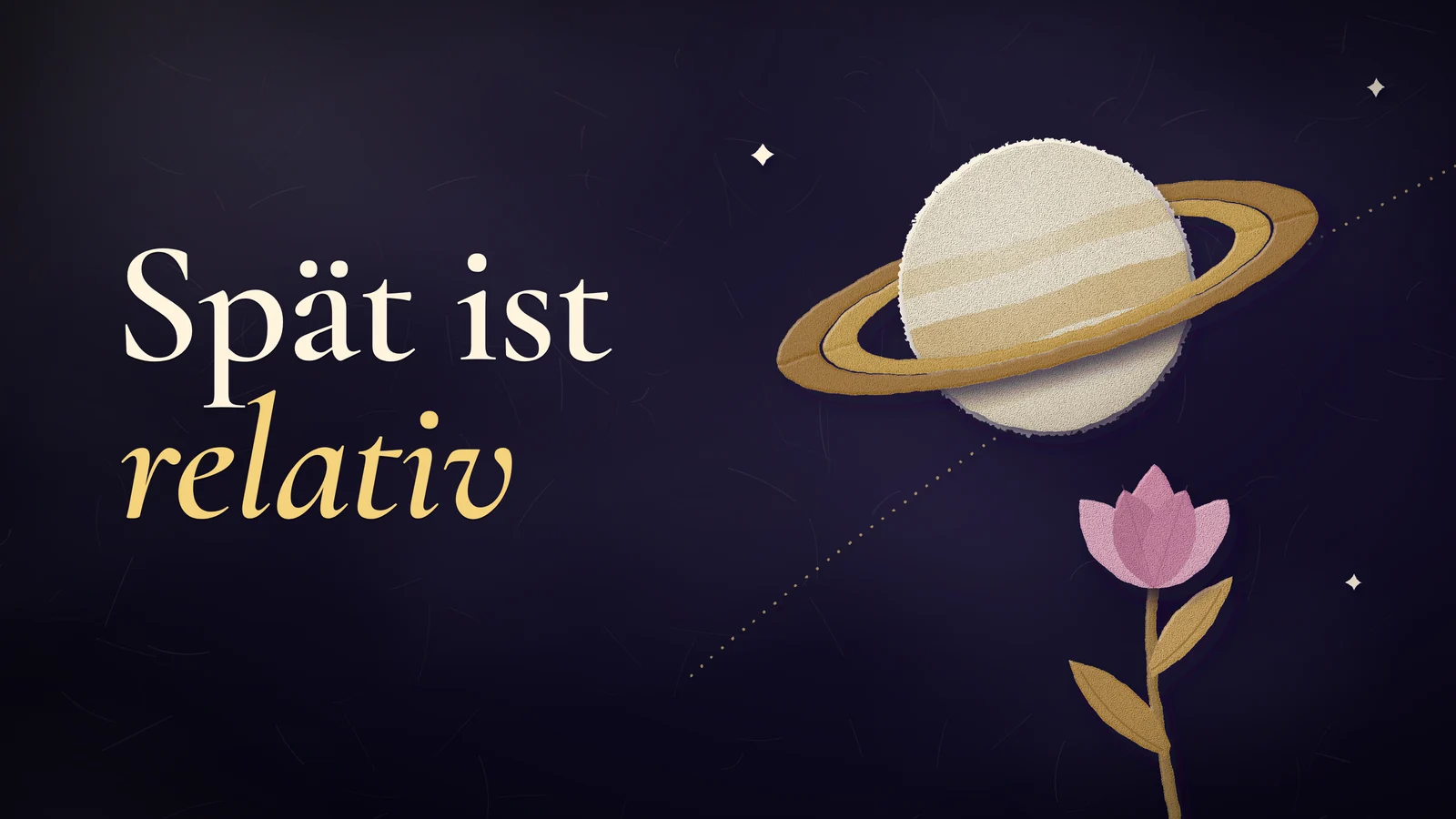 Papiercollage auf tiefem Indigo: ein cremefarbener Papier-Saturn mit ockerfarbenem Ring und eine rosa Papierblüte, die sich an einem langen Stiel öffnet. Bildüberschrift: Spät ist relativ.